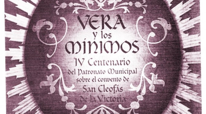VERA Y LOS MÍNIMOS. IV CENTENARIO DEL PATRONATO MUNICIPAL SOBRE EL CONVENTO DE SAN CLEOFÁS DE LA VICTORIA (folleto de mano, 2006)